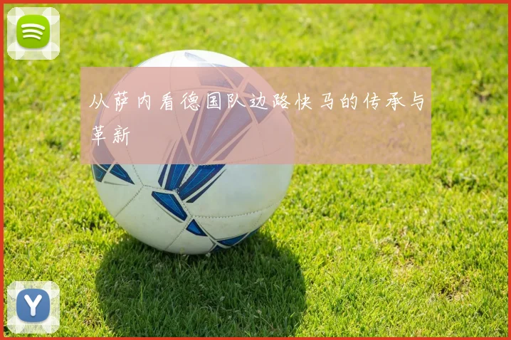 从萨内看德国队边路快马的传承与革新